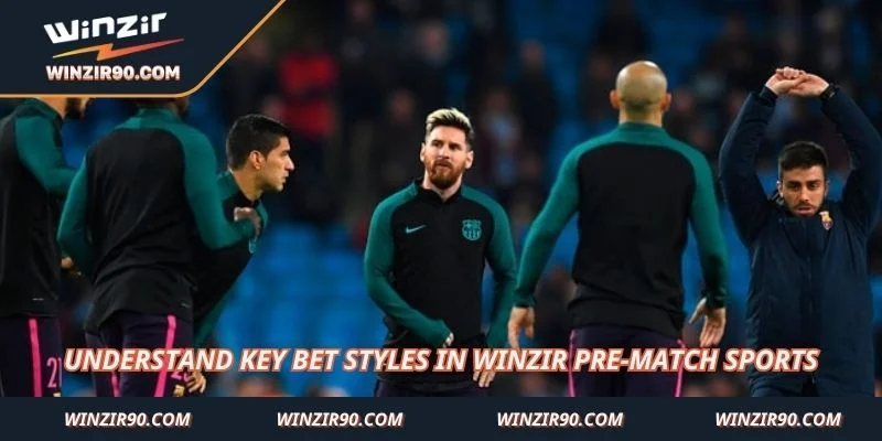Understand key bet styles in Winzir Pre-Match Sports