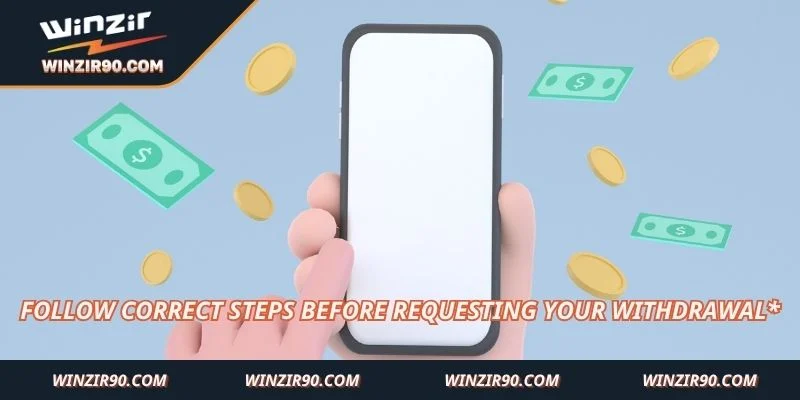 Follow correct steps before requesting your withdrawal